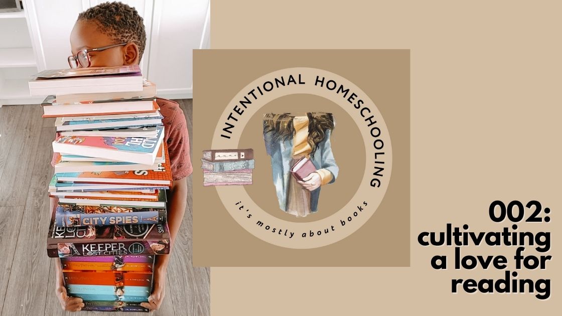002: Cultivating a Love for Reading - Intentional Homeschooling Podcast