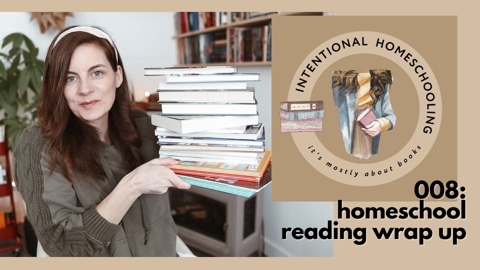 008: What We Read in Our Homeschool in February & March (well, mostly just the good books) - Intentional Homeschooling Podcast